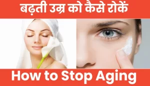 How to Stop Aging | बढ़ती उम्र को कैसे रोकें