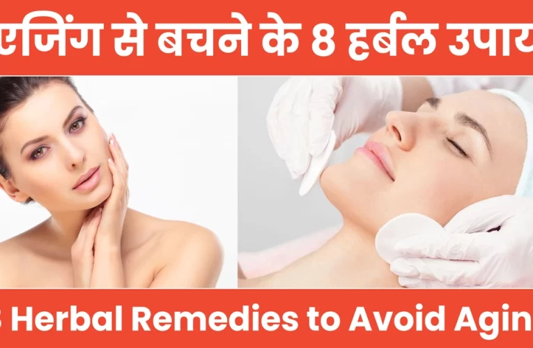 8 Herbal Remedies to Avoid Aging | एजिंग से बचने के 8 हर्बल उपाय